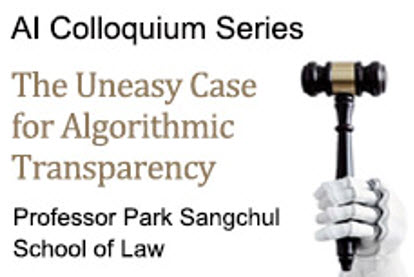 AI Colloquium: The Uneasy Case for Algorithmic Transparency, 5-6 pm. Thursday, November 5, 2020, Professor Sangchul Park