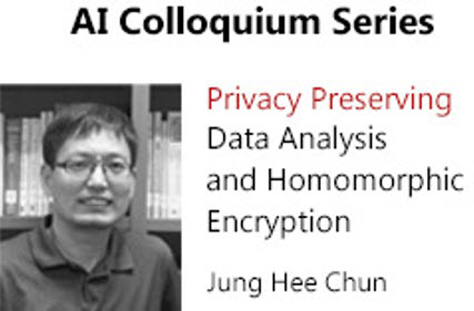 AI Colloquium: Privacy Preserving Data Analysis and Homomorphic Encryption, 5-6 pm. Thursday, November 26, 2020, Jung Hee CHUN