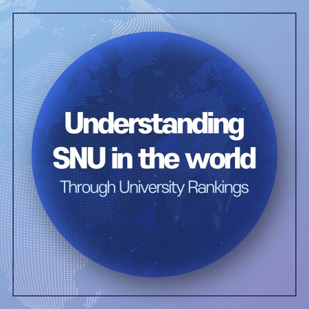 Understanding SNU in the world. Through University Rankings